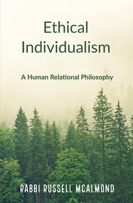 Ethical Individualism: A Human Relational Philosophy by McAlmond, Rabbi Russell