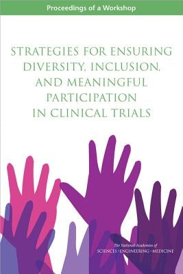 Strategies for Ensuring Diversity, Inclusion, and Meaningful Participation in Clinical Trials: Proceedings of a Workshop by National Academies of Sciences Engineeri