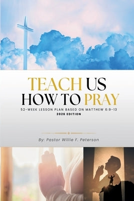Teach Us How to Pray - 2026 Edition by Peterson, Willie F.