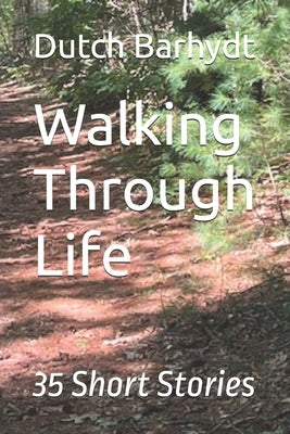 Walking Through Life: 35 Short Stories by Barhydt, Dutch