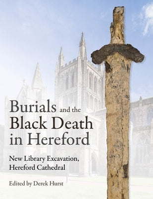 Burials and the Black Death in Hereford: New Library Excavation, Hereford Cathedral by Hurst, Derek