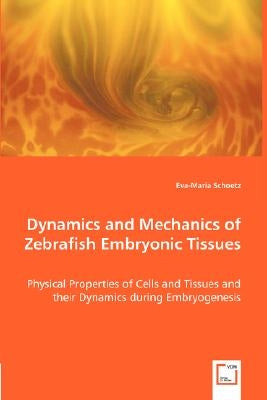 Dynamics and Mechanics of Zebrafish Embryonic Tissues by Schoetz, Eva-Maria