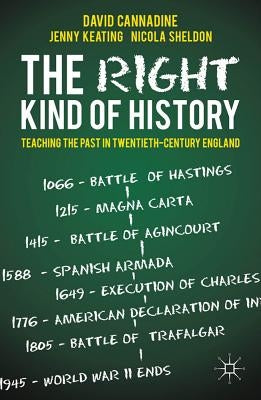 The Right Kind of History: Teaching the Past in Twentieth-Century England by Cannadine, D.