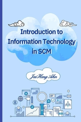 Introduction to Information Technology in SCM by Ahn, Jai Hong