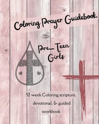 Coloring Prayer Guidebook for Pre-Teen Girls: 52 week Coloring scripture, devotional, guidebook by Patterson, F. J.