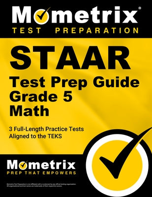 Staar Test Prep Guide Grade 5 Math: 3 Full-Length Practice Tests [Aligned to the Teks] by Mometrix