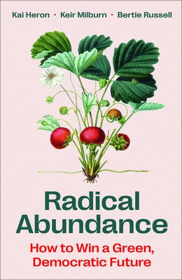 Radical Abundance: How to Win a Green Democratic Future by Heron, Kai
