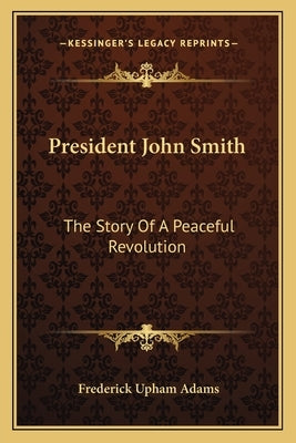 President John Smith: The Story Of A Peaceful Revolution by Adams, Frederick Upham
