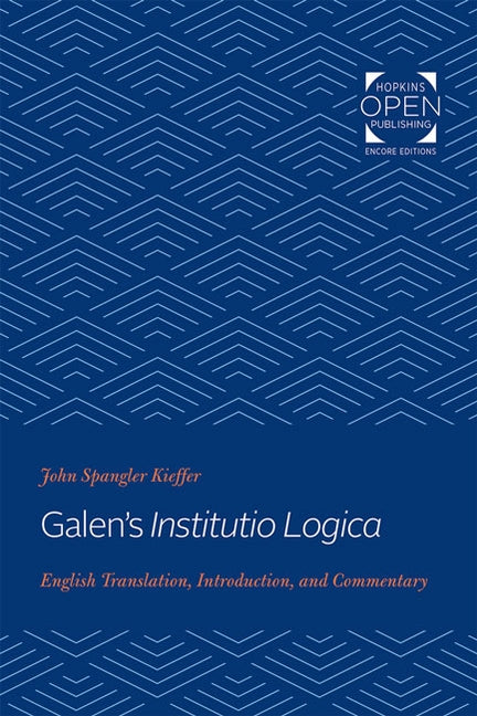 Galen's Institutio Logica: English Translation, Introduction, and Commentary by Kieffer, John Spangler