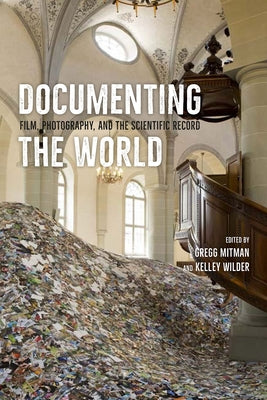 Documenting the World: Film, Photography, and the Scientific Record by Mitman, Gregg