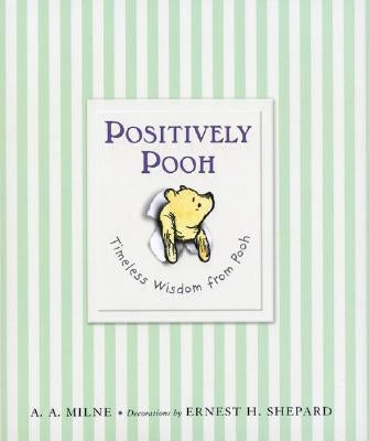 Positively Pooh: Timeless Wisdom from Pooh by Milne, A. A.
