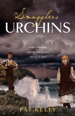 Smugglers Urchins: A tale of hardship, suffering, courage and most of all, love! by Kelly, Pat