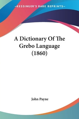 A Dictionary Of The Grebo Language (1860) by Payne, John