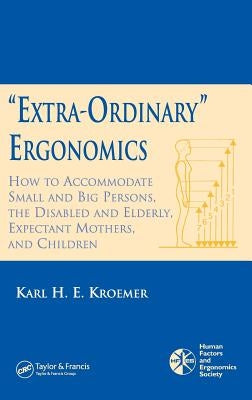 'Extra-Ordinary' Ergonomics: How to Accommodate Small and Big Persons, the Disabled and Elderly, Expectant Mothers, and Children by Kroemer, Karl H. E.