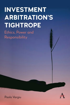 Investment Arbitration's Tightrope: Ethics, Power and Responsibility by Vargiu, Paolo