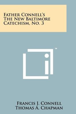 Father Connell's the New Baltimore Catechism, No. 3 by Connell, Francis J.
