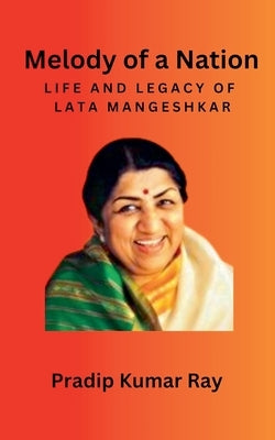 Melody of a Nation: Life and Legacy of Lata Mangeshkar by Ray, Pradip Kumar