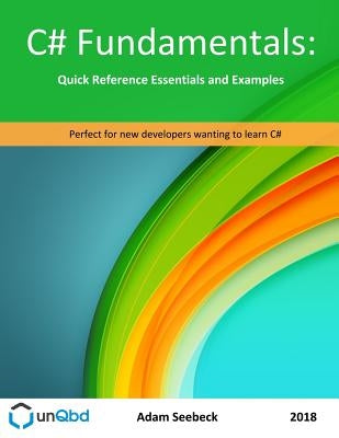 C# Fundamentals: Quick Reference Essentials and Examples by Seebeck, Adam