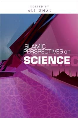 Islamic Perspectives on Science: Knowledge and Responsibility by Unal, Ali