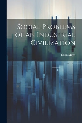 Social Problems of an Industrial Civilization by Mayo, Elton