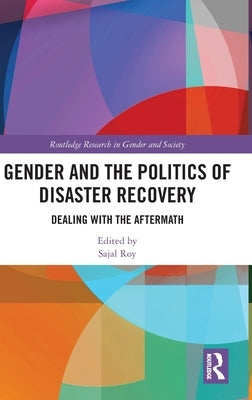 Gender and the Politics of Disaster Recovery: Dealing with the Aftermath by Roy, Sajal