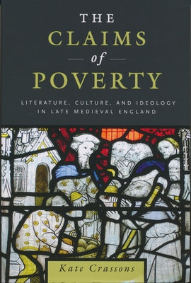 Claims of Poverty: Literature, Culture, and Ideology in Late Medieval England by Crassons, Kate