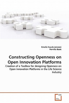 Constructing Openness on Open Innovation Platforms by Kuusk-Jonsson, Emelie