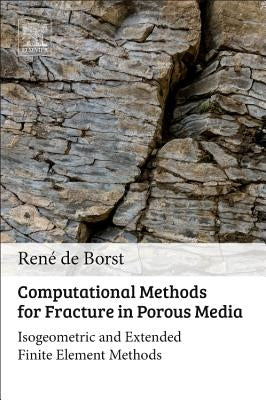 Computational Methods for Fracture in Porous Media: Isogeometric and Extended Finite Element Methods by de Borst, René
