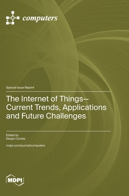 The Internet of Things-Current Trends, Applications and Future Challenges by Correia, Sergio