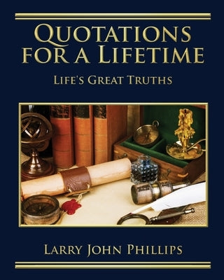 Quotations For a Lifetime: Life's Great Truths by Phillips, Larry John