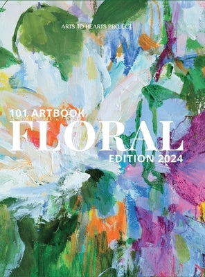 101 Art Book: Floral Edition (Flowers Through the Eyes of 101 Women Artists From around the world) by Arora, Charuka
