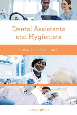Dental Assistants and Hygienists: A Practical Career Guide by Endsley, Kezia