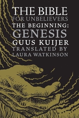 The Bible for Unbelievers: The Beginning-Genesis by Kuijer, Guus