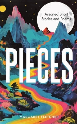 Pieces: Assorted Short Stories and Poems by Fletcher, Margaret R.