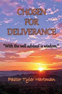 Chosen For Deliverance: With the Well Advised is Wisdom by Hartman, Tyler