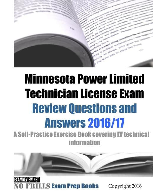 Minnesota Power Limited Technician License Exam Review Questions and Answers 2016/17 Edition: A Self-Practice Exercise Book covering LV technical info by Examreview