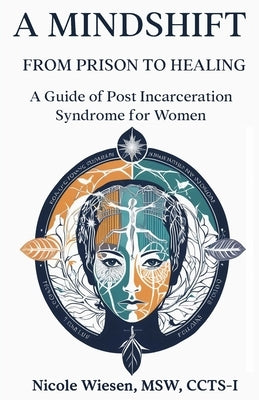 A Mind-Shift: From Prison to Healing: A Guide of Post Incarceration Syndrome in Women by Wiesen, Msw Ccts-I