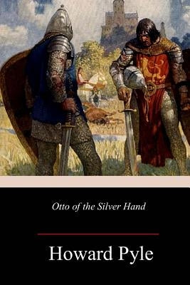 Otto of the Silver Hand by Pyle, Howard