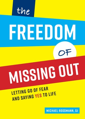 The Freedom of Missing Out: Letting Go of Fear and Saying Yes to Life by Rossmann, Michael