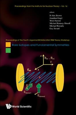 Rare Isotopes and Fundamental Symmetries - Proceedings of the Fourth Argonne/Int/Msu/Jina Frib Theory Workshop by Brown, B. Alex
