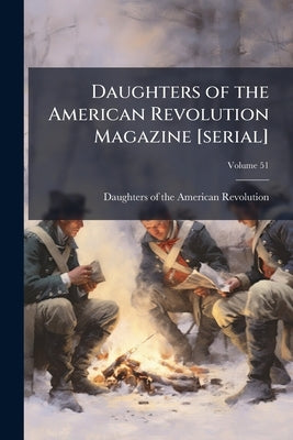 Daughters of the American Revolution Magazine [serial]; Volume 51 by Daughters of the American Revolution