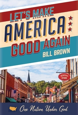 Let's Make America Good Again by Brown, Bill