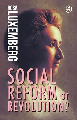 Reform or Revolution by Luxemberg, Rosa