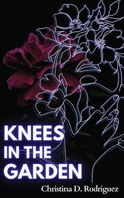 Knees in the Garden by Rodriguez, Christina D.