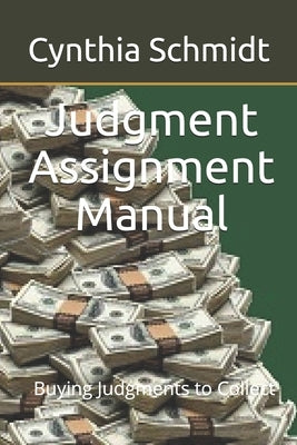 Judgment Assignment Manual: Buying Judgments to Collect by Schmidt, Cynthia