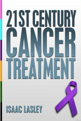 21st Century Cancer Treatment by Lasley, Isaac