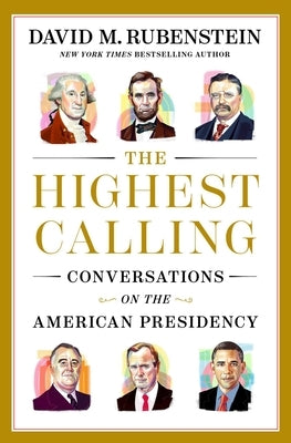 The Highest Calling: Conversations on the American Presidency by Rubenstein, David M.