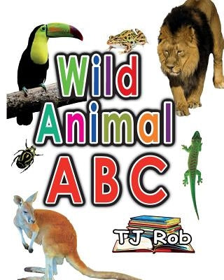 Wild Animal ABC: Learning your ABC (Age 3 to 5) by Rob, Tj