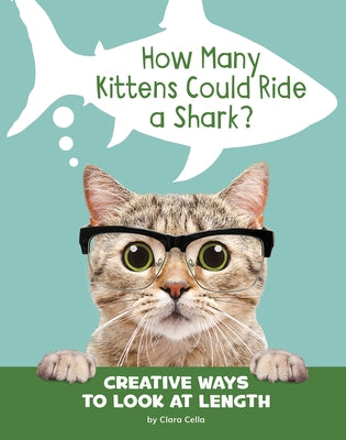How Many Kittens Could Ride a Shark?: Creative Ways to Look at Length by Cella, Clara