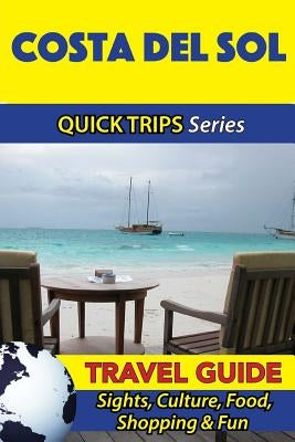 Costa del Sol Travel Guide (Quick Trips Series): Sights, Culture, Food, Shopping & Fun by Whittle, Shane